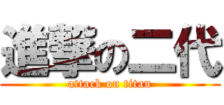 進撃の二代 (attack on titan)