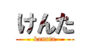 けんた (kannta)