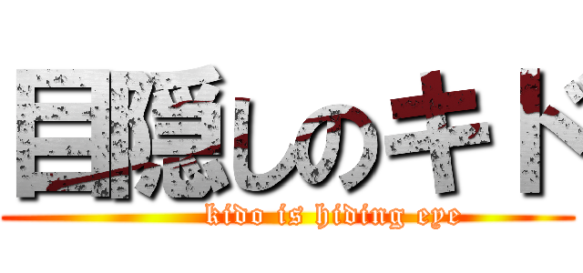 目隠しのキド (         kido is hiding eye)