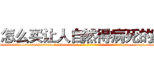 怎么买让人自然得病死的药 (怎么买让人自然得病死的药【电-186x2687x6963-Q278180069元-吉-药-业】我们做的是长期生意,靠的是老客户长期支持 http://sngk.net/zDsrb4
)
