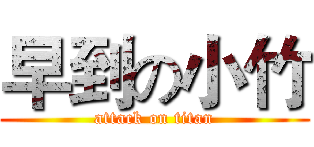 早到の小竹 (attack on titan)