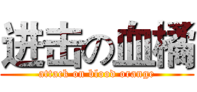 进击の血橘 (attack on blood orange)