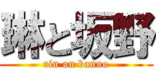 琳と坂野 (rin on banno)