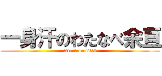 一身汗のわたなべ余亘 (attack on titan)