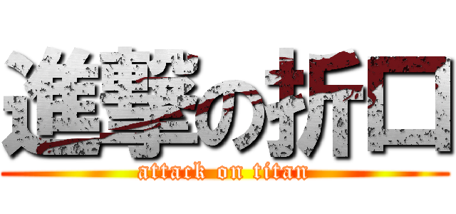進撃の折口 (attack on titan)