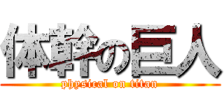 体幹の巨人 (physical on titan)
