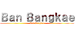 Ｂａｎ Ｂａｎｇｋａｅ (Ban Bangkae)