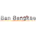 Ｂａｎ Ｂａｎｇｋａｅ (Ban Bangkae)