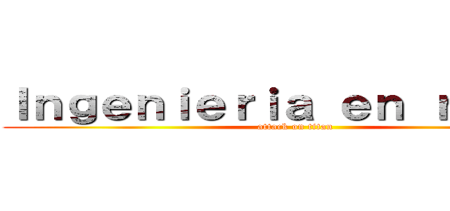 Ｉｎｇｅｎｉｅｒｉａ ｅｎ ｒｅｄｅｓ (attack on titan)