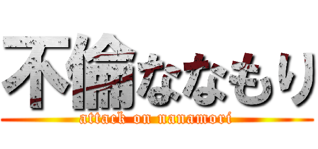 不倫ななもり (attack on nanamori)