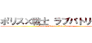 ポリス×戦士 ラブパトリーナ！ (Police x Warrior Love Patrina)