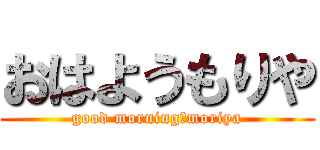 おはようもりや (good morning　moriya)