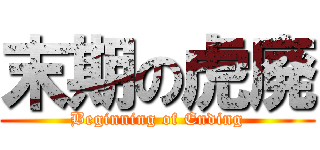 末期の虎廃 (Beginning of Ending)