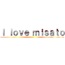 Ｉ ｌｏｖｅ ｍｉｓａｔｏ ()