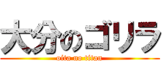 大分のゴリラ (oita no titan)