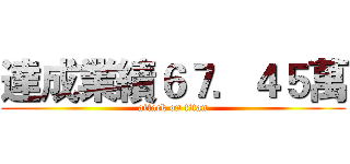 達成業績６７．４５萬 (attack on titan)
