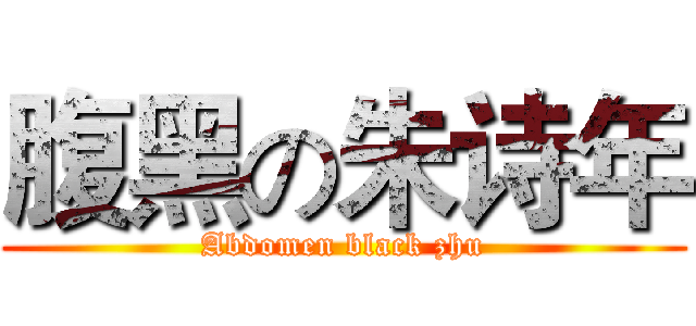 腹黑の朱诗年 (Abdomen black zhu)