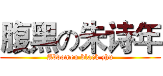 腹黑の朱诗年 (Abdomen black zhu)