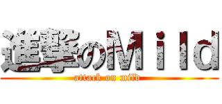 進撃のＭｉｌｄ (attack on mild )