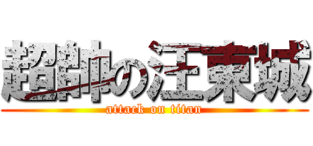 超帥の汪東城 (attack on titan)