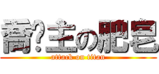 喬幫主の肥皂 (attack on titan)