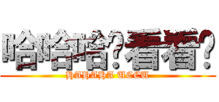 哈哈哈你看看你 (HAHAHA UCCU)