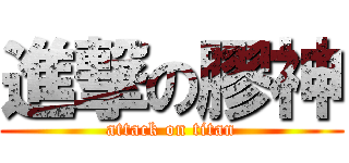 進撃の膠神 (attack on titan)