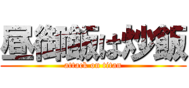 昼御飯は炒飯 (attack on titan)