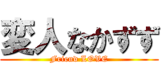 変人なかずず (Friend LOVE)