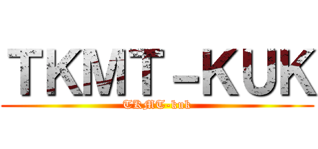 ＴＫＭＴ－ＫＵＫ (TKMT-kuk)