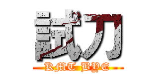 試刀 (KMT BYE)