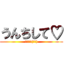 うんちして♡ (なんで？(殺意))