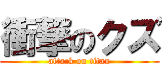 衝撃のクズ (attack on titan)