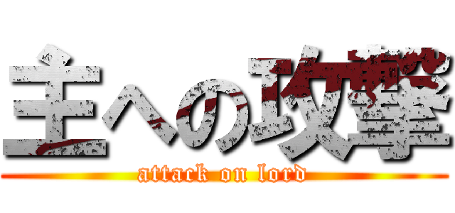 主への攻撃 (attack on lord)