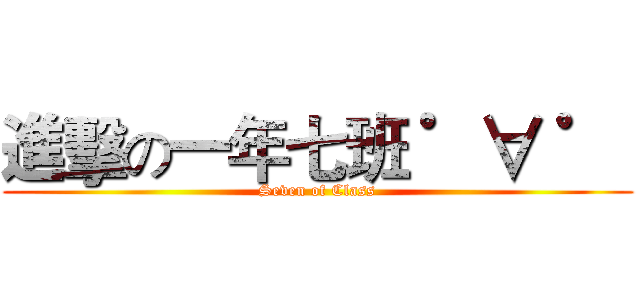 進擊の一年七班 ゜∀ ゜  (Seven of Class)
