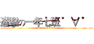進擊の一年七班 ゜∀ ゜  (Seven of Class)