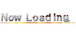 Ｎｏｗ Ｌｏａｄｉｎｇ． (attack on titan)