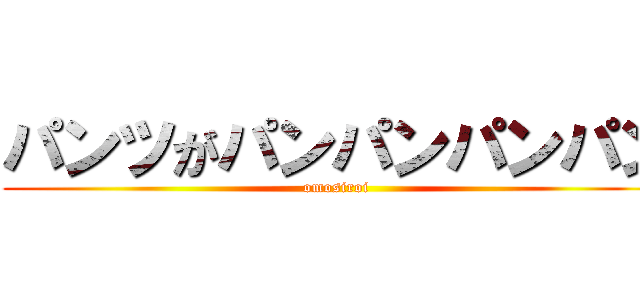 パンツがパンパンパンパン (omosiroi)