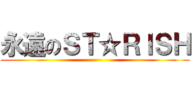 永遠のＳＴ☆ＲＩＳＨ ()