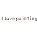 Ｉ ｌｏｖｅ ｐａｉｎｔｉｎｇ ()