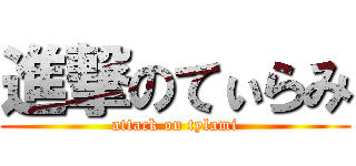 進撃のてぃらみ (attack on tylami)