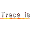 Ｔｒａｃｅ ｉｓ (a faggot)