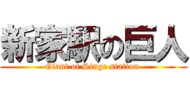 新家駅の巨人 (Giant of Singe station )