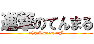 進撃のてんまる (attack on tenmal)