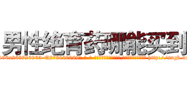 男性绝育药哪能买到 (男性绝育药哪能买到【电-186x2687x6963-Q278180069元-吉-药-业】我们做的是长期生意,靠的是老客户长期支持 http://sngk.net/iE6Tpx
)