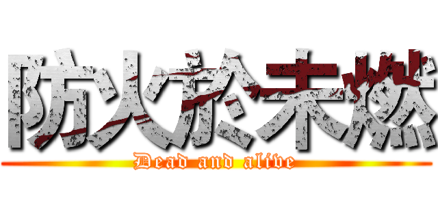 防火於未燃 (Dead and alive)