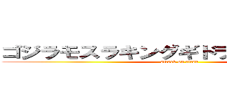 ゴジラモスラキングギドラ大怪獣総攻撃 (attack on titan)