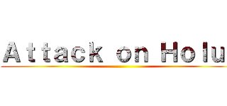 Ａｔｔａｃｋ ｏｎ Ｈｏｌｕｂ ()
