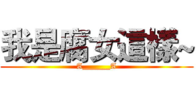 我是腐女這樣~ (A______A)