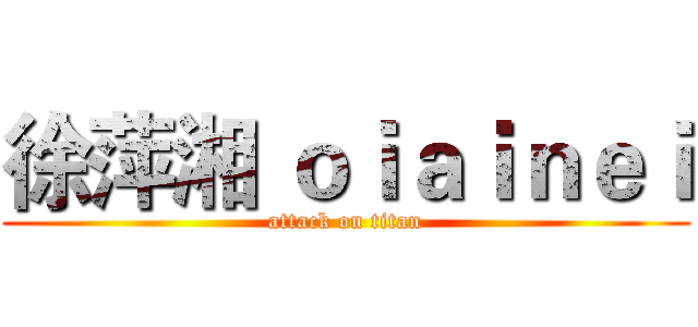 徐萍湘 ｏｉａｉｎｅｉ (attack on titan)